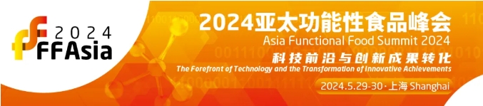 【FFAsia2024】亞太功能性食品峰會(huì)即將于5月29-30日舉辦！